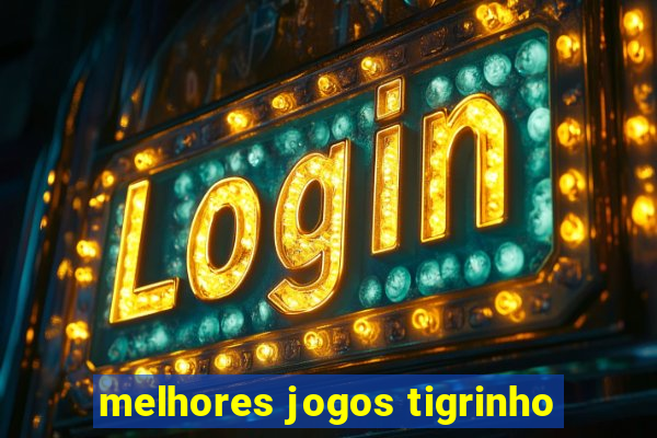 melhores jogos tigrinho